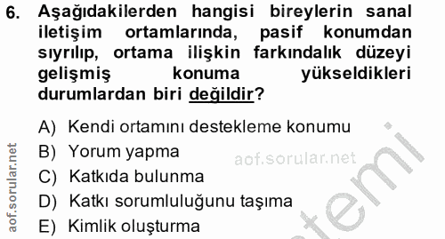 6. soru: Aşağıdakilerden hangisi bireylerin sanal iletişim ortamlarında, pasif konumdan sıyrılıp, ortama ilişkin farkındalık d…