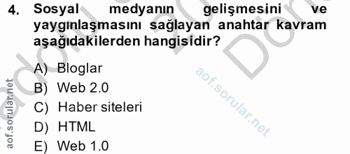 4. soru: Sosyal medyanın gelişmesini ve yaygınlaşmasını sağlayan anahtar kavram aşağıdakilerden hangisidir? A) Bloglar B) Web…