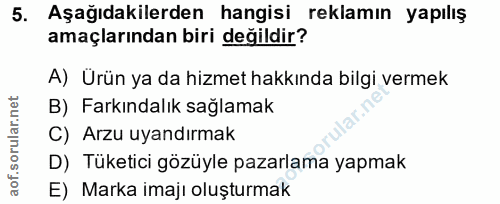 5. soru: Aşağıdakilerden hangisi reklamın yapılış amaçlarından biri değildir? A) Ürün ya da hizmet hakkında bilgi vermek B) Fa…