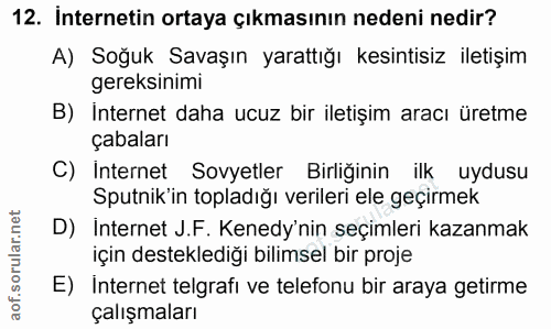 12. soru: İnternetin ortaya çıkmasının nedeni nedir? A) Soğuk Savaşın yarattığı kesintisiz iletişim gereksinimi B) Internet dah…