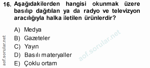 16. soru: Aşağıdakilerden hangisi okunmak üzere basılıp dağıtılan ya da radyo ve televizyon aracılığıyla halka iletilen ürünler…
