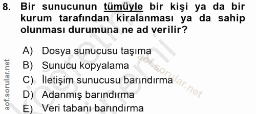 8. soru: Bir sunucunun tümüyle bir kişi ya da bir kurum tarafından kiralanması ya da sahip olunması durumuna ne ad verilir? A)…