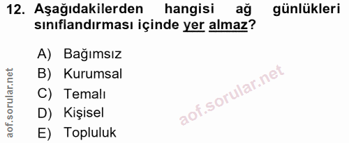 12. soru: Aşağıdakilerden hangisi ağ günlükleri sınıflandırması içinde yer almaz? A) Bağımsız B) Kurumsal C) Temalı D) Kişisel…