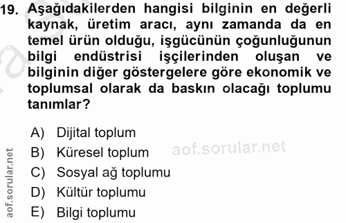 19. soru: Aşağıdakilerden hangisi bilginin en değerli kaynak, üretim aracı, aynı zamanda da en temel ürün olduğu, işgücünün çoğ…