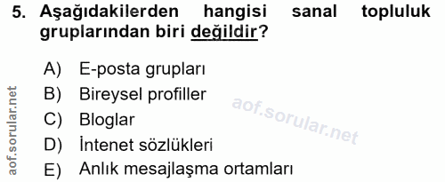 5. soru: Aşağıdakilerden hangisi sanal topluluk gruplarından biri değildir? A) E-posta grupları B) Bireysel profiller C) Blogl…