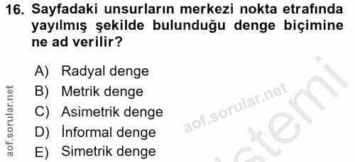 16. soru: Sayfadaki unsurların merkezi nokta etrafinda yayılmış şekilde bulunduğu denge biçimine ne ad verilir? A) Radyal denge…