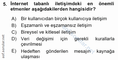 5. soru: Internet tabanlı iletişimdeki en önemli etmenler aşağıdakilerden hangisidir? A) Bir kullanıcıdan birçok kullanıcıya i…