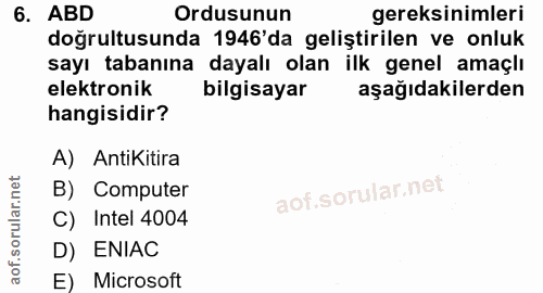 6. soru: ABD Ordusunun gereksinimleri doğrultusunda 1946'da geliştirilen ve onluk sayı tabanına dayalı olan ilk genel amaçlı e…