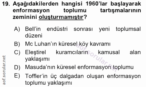 19. soru: Aşağıdakilerden hangisi 1960'lar başlayarak enformasyon toplumu tartışmalarının zeminini oluşturmamıştır? A) Bell'in…