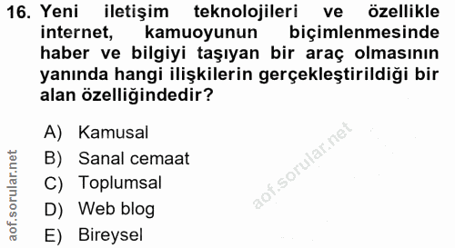 16. soru: Yeni iletişim l teknolojileri ve özellikle internet, kamuoyunun biçimlenmesinde haber ve bilgiyi taşıyan bir araç olm…