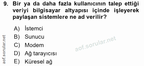 9. soru: Bir ya da daha fazla kullanıcının talep ettiği veriyi bilgisayar altyapısı içinde işleyerek paylaşan sistemlere ne ad…
