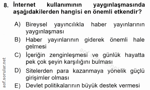 8. soru: Internet kullanımının yaygınlaşmasında aşağıdakilerden hangisi en önemli etkendir? A) Bireysel yayıncılıkla haber yay…