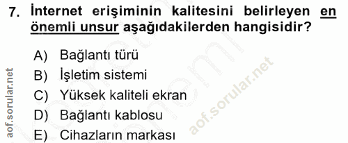 7. soru: Internet erişiminin kalitesini belirleyen en önemli unsur aşağıdakilerden hangisidir? A) Bağlantı türü B) İşletim sis…