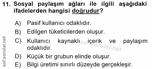 11. soru: Sosyal paylaşım ağları ile ilgili aşağıdaki ifadelerden hangisi doğrudur? A) Pasif kullanıcı odaklıdır. B) Edilgen tü…