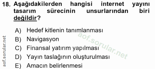 18. soru: Aşağıdakilerden hangisi internet yayını tasarım sürecinin unsurlarından biri değildir? A) Hedef kitlenin tanımlanması…