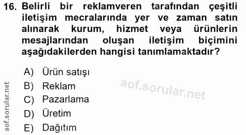 16. soru: Belirli bir reklamveren tarafından çeşitli iletişim mecralarında yer ve zaman satın alınarak kurum, hizmet veya ürünl…