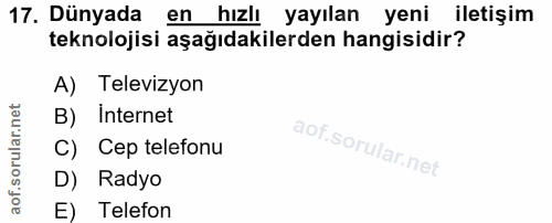 17. soru: Dünyada en hızlı yayılan yeni iletişim teknolojisi aşağıdakilerden hangisidir? A) Televizyon B) Internet C) Cep telef…