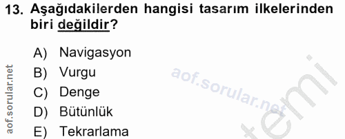 13. soru: Aşağıdakilerden hangisi tasarım ilkelerinden biri değildir? A) Navigasyon B) Vurgu aof.sorular.n. C) Denge D) Bütünlü…