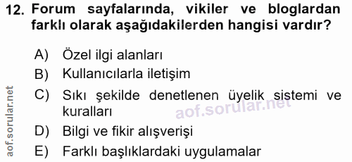 12. soru: Forum sayfalarında, vikiler ve bloglardan farklı olarak aşağıdakilerden hangisi vardır? A) Özel ilgi alanları B) Kull…