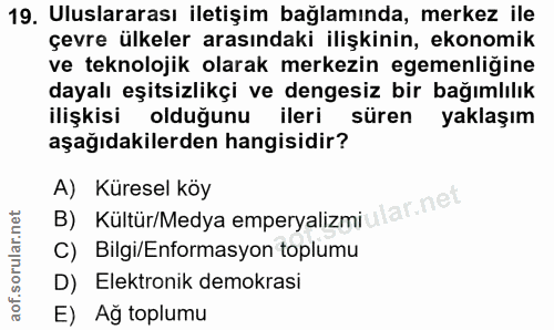 19. soru: Uluslararası iletişim bağlamında, merkez ile çevre ülkeler arasındaki ilişkinin, ekonomik ve teknolojik olarak merkez…