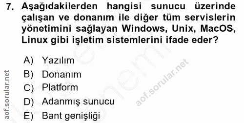 7. soru: Aşağıdakilerden hangisi sunucu üzerinde çalışan ve donanım ile diğer tüm servislerin yönetimini sağlayan Windows, Uni…