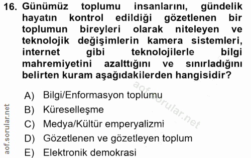 16. soru: Günümüz toplumu insanlarını, gündelik hayatın kontrol edildiği gözetlenen bir toplumun bireyleri olarak niteleyen ve…