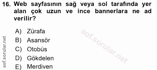 16. soru: Web sayfasının sağ veya sol tarafında yer alan çok uzun ve ince bannerlara ne ad verilir? A) Zürafa B) Asansör C) Oto…
