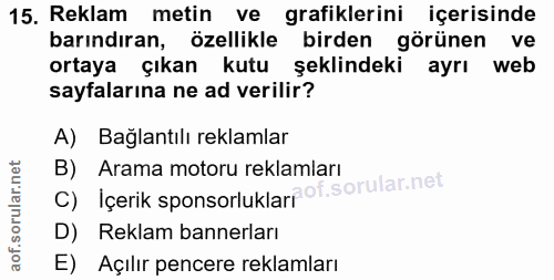 15. soru: Reklam metin ve grafiklerini içerisinde barındıran, özellikle birden görünen ve ortaya çıkan kutu şeklindeki ayrı web…
