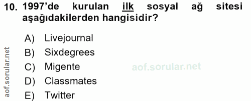 10. soru: 1997'de kurulan ilksosyal ağ sitesi aşağıdakilerden hangisidir? A) Livejournal B) Sixdegrees C) Migente D) Classmates…