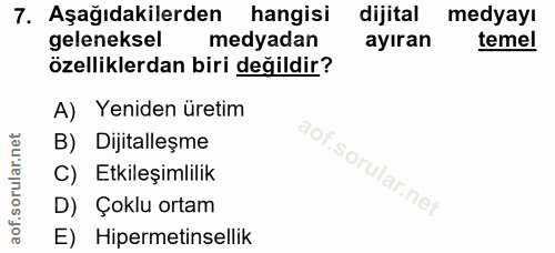 7. soru: Aşağıdakilerden hangisi dijital medyayı geleneksel medyadan ayıran temel özelliklerdan biri değildir? A) Yeniden üret…
