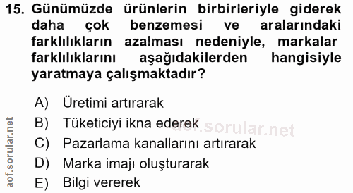 15. soru: Günümüzde ürünlerin birbirleriyle giderek daha çok benzemesi ve aralarındaki farklılıkların azalması nedeniyle, marka…