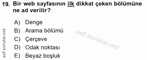 19. soru: Bir web sayfasının ilk dikkat çeken bölümüne ne ad verilir? A) Denge B) Arama bölümü C) Çerçeve D) Odak noktası E) Be…