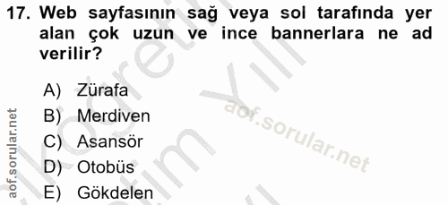 17. soru: Web sayfasının sağ veya sol tarafında yer alan çok uzun ve ince bannerlara ne ad verilir? A) Zürafa B) Merdiven Asans…