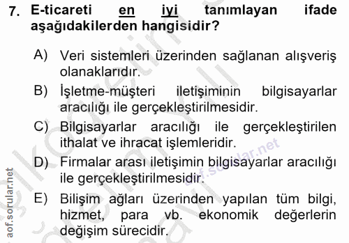 7. soru: E-ticareti en iyi tanımlayan ifade aşağıdakilerden hangisidir? A) Veri sistemleri üzerinden sağlanan alışveriş olanak…