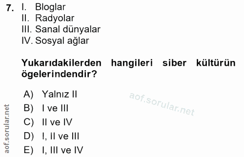 7. soru: I. Bloglar I. Radyolar IlI. Sanal dünyalar IV. Sosyal ağlar Yukarıdakilerden hangileri siber kültürün ögelerindendir?…