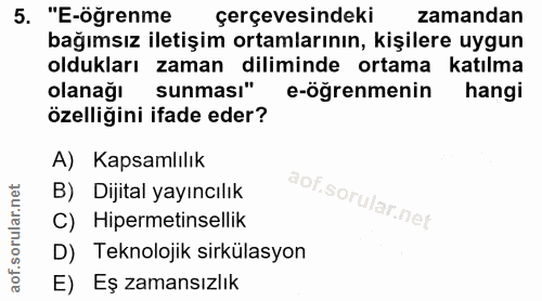 5. soru: "E-öğrenme çerçevesindeki zamandan bağımsız iletişim ortamlarının, kişilere uygun oldukları zaman diliminde ortama ka…