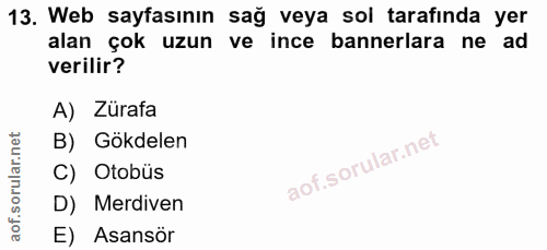 13. soru: Web sayfasının sağ veya sol tarafında yer alan çok uzun ve ince bannerlara ne ad verilir? A) Zürafa B) Gökdelen C) Ot…