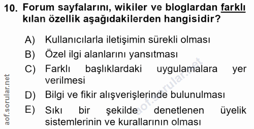 10. soru: Forum sayfalarını, wikiler ve bloglardan farklı kılan özellik aşağıdakilerden hangisidir? A) Kullanıcılarla iletişimi…