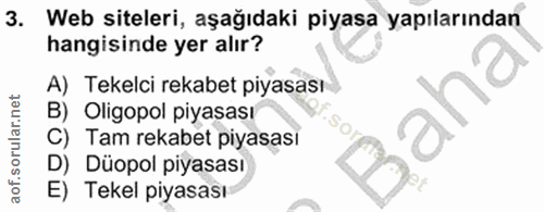 3. soru: Web siteleri, aşağıdaki piyasa yapılarından hangisinde yer alır? A) Tekelci rekabet piyasası aha B) Oligopol piyasası…