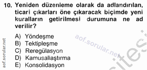 10. soru: Yeniden düzenieme olarak da adlandırılan, ticari çıkarları öne çıkaracak biçimde yeni kuralların getirilmesi durumuna…