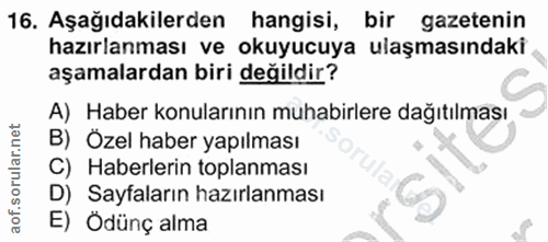 16. soru: Aşağıdakilerden hangisi, bir gazetenin hazırlanması ve okuyucuya ulaşmasındaki aşamalardan biri değildir? A) Haber ko…