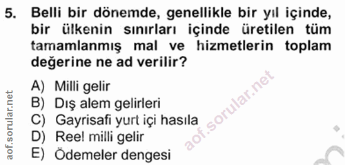 5. soru: Belli bir dönemde, genellikle bir yil içinde, bir ülkenin sınırları içinde üretilen tüm tamamlanmış mal ve hizmetleri…