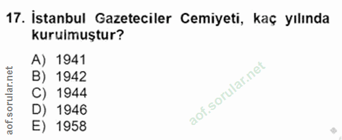 17. soru: İstanbul Gazeteciler Cemiyeti, kaç yılında kurulmuştur? A) 1941 B) 1942 C) 1944 D) 1946 E) 1958