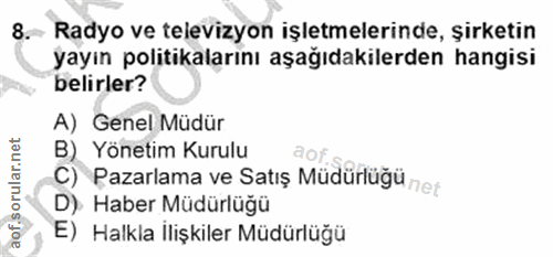 8. soru: Radyo ve televizyon işletmelerinde, şirketin yayın politikalarını aşağıdakilerden hangisi belirler? A) Genel Müdür C)…