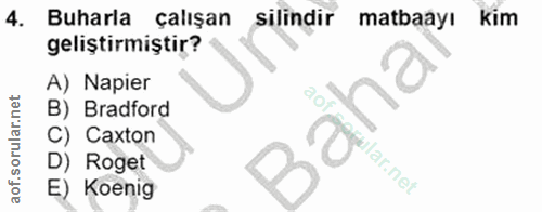 4. soru: Buharla çalışan silindir matbaayı kim geliştirmiştir? A) Napier B) Bradford C) Caxton D) Roget ilar.net E) Koenig