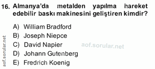 16. soru: Almanya'da metalden yapılma hareket edebilir baskı makinesini geliştiren kimdir? A) William Bradford B) Joseph Niepce…