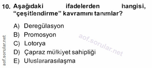 10. soru: Aşağıdaki ifadelerden hangisi, "çeşitlendirme" kavramını tanımlar? A) Deregülasyon B) Promosyon aof.sorular.n C) Loto…