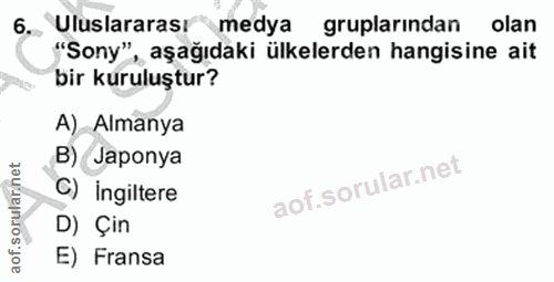 6. soru: Uluslararası medya gruplarından olan "Sony", aşağıdaki ülkelerden hangisine ait bir kuruluştur? A) Almanya B) Japonya…