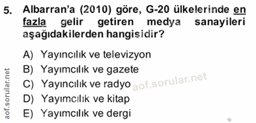 5. soru: Albarran'a (2010) göre, G-20 ülkelerinde en fazla gelir getiren medya sanayileri aşağıdakilerden hangisidir? A) Yayın…