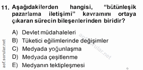 11. soru: Aşağıdakilerden hangisi, "bütünleşik pazarlama iletişimi" kavramını ortaya çıkaran sürecin bileşenlerinden biridir? A…